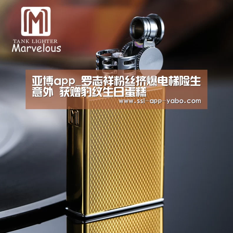 亚博app_罗志祥粉丝挤爆电梯险生意外 获赠豹纹生日蛋糕