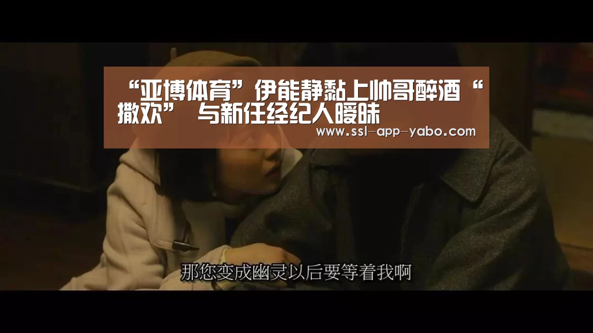 “亚博体育”伊能静黏上帅哥醉酒“撒欢” 与新任经纪人暧昧(图3) 亚博