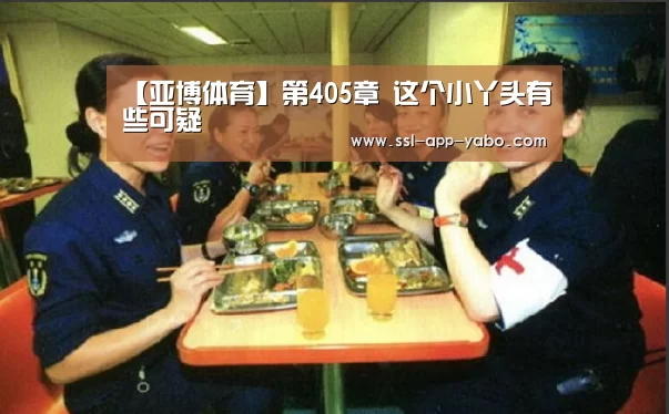 【亚博体育】第405章 这个小丫头有些可疑(图1) 亚博体育