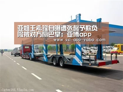 亚姐王希瑶自曝遭张馨予欺负 险被对方扇巴掌:亚博app(图4) 亚博app